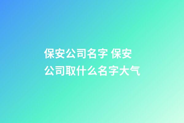 保安公司名字 保安公司取什么名字大气-第1张-公司起名-玄机派
